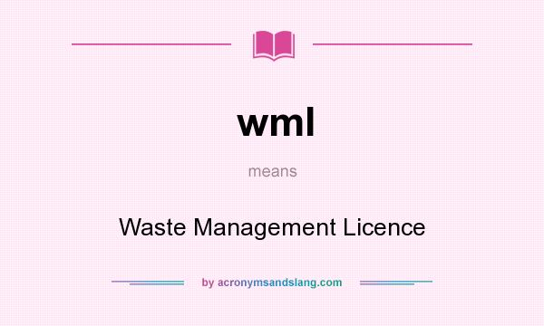What does wml mean? It stands for Waste Management Licence