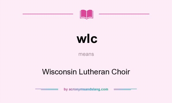 What does wlc mean? It stands for Wisconsin Lutheran Choir