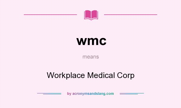 What does wmc mean? It stands for Workplace Medical Corp