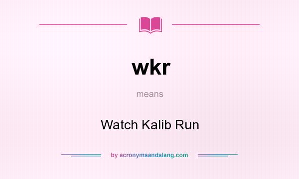 What does wkr mean? It stands for Watch Kalib Run