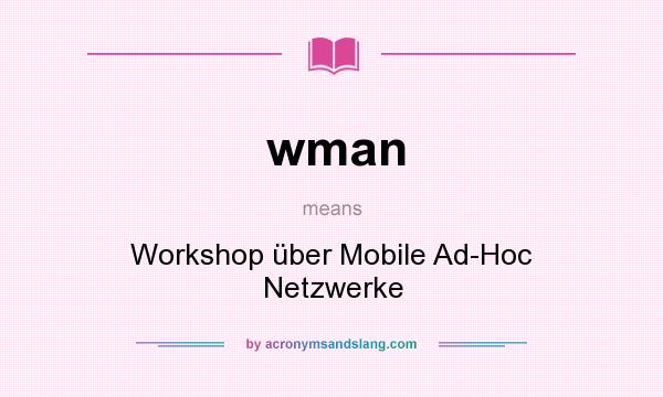 What does wman mean? It stands for Workshop über Mobile Ad-Hoc Netzwerke