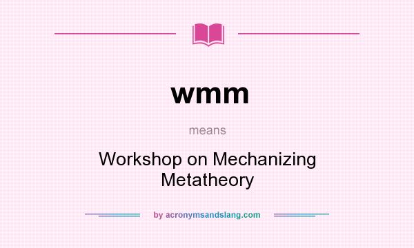 What does wmm mean? It stands for Workshop on Mechanizing Metatheory
