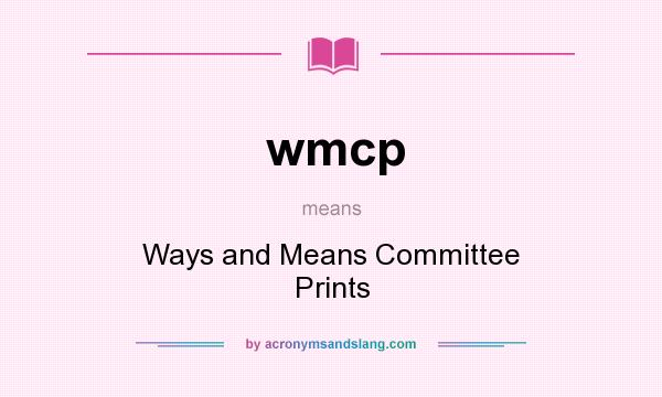 What does wmcp mean? It stands for Ways and Means Committee Prints