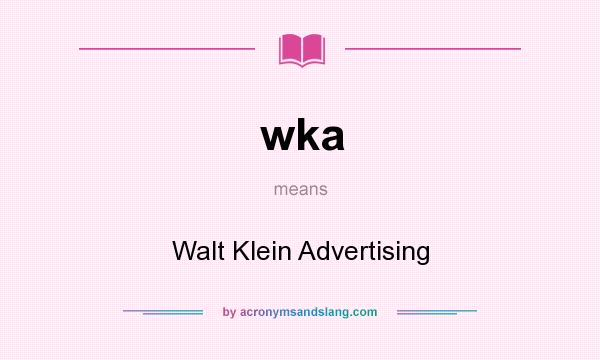 What does wka mean? It stands for Walt Klein Advertising