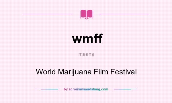 What does wmff mean? It stands for World Marijuana Film Festival
