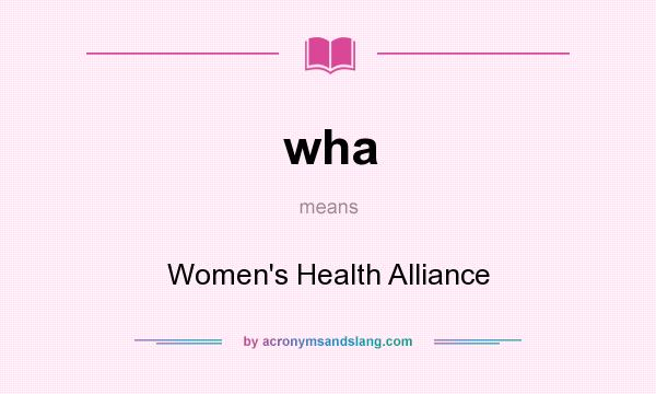What does wha mean? It stands for Women`s Health Alliance