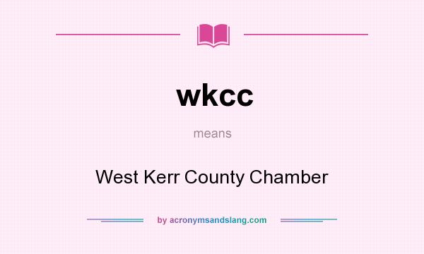 What does wkcc mean? It stands for West Kerr County Chamber