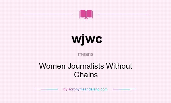 What does wjwc mean? It stands for Women Journalists Without Chains