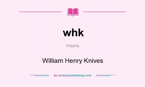What does whk mean? It stands for William Henry Knives