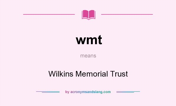What does wmt mean? It stands for Wilkins Memorial Trust