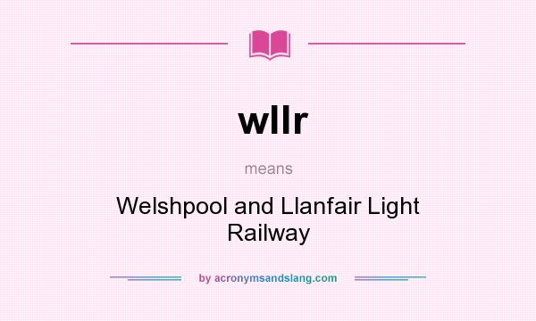 What does wllr mean? It stands for Welshpool and Llanfair Light Railway