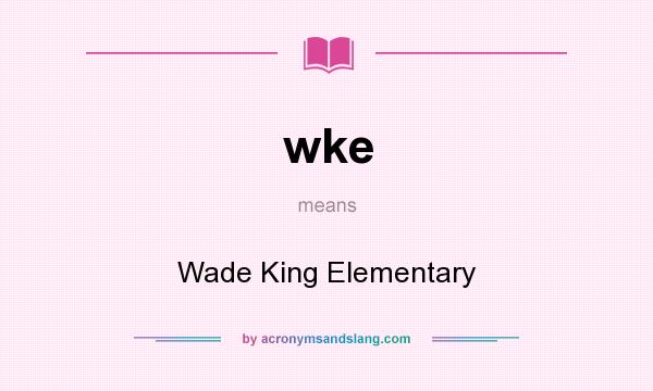 What does wke mean? It stands for Wade King Elementary