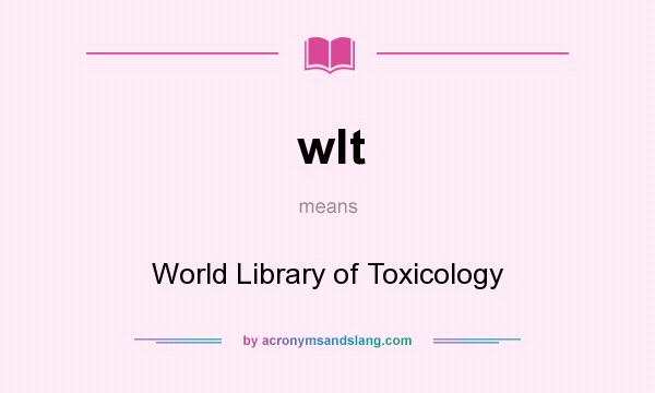 What does wlt mean? It stands for World Library of Toxicology