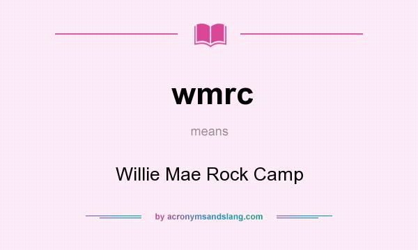 What does wmrc mean? It stands for Willie Mae Rock Camp