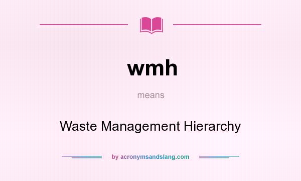 What does wmh mean? It stands for Waste Management Hierarchy
