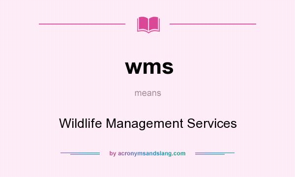 What does wms mean? It stands for Wildlife Management Services