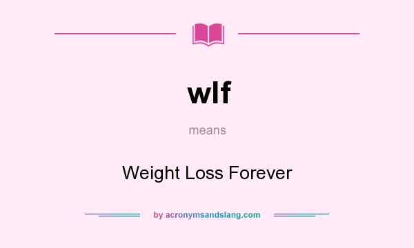 What does wlf mean? It stands for Weight Loss Forever