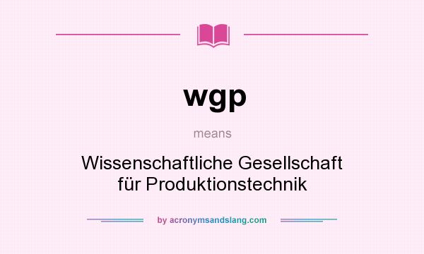 What does wgp mean? It stands for Wissenschaftliche Gesellschaft für Produktionstechnik