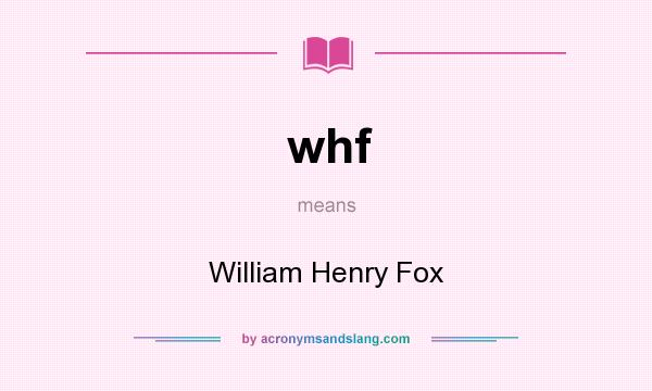 What does whf mean? It stands for William Henry Fox