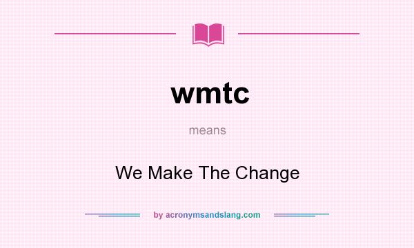 What does wmtc mean? It stands for We Make The Change