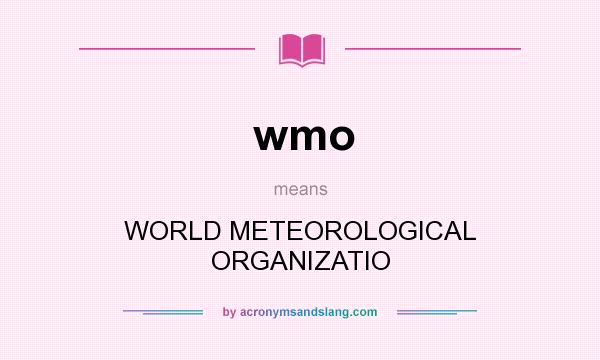 What does wmo mean? It stands for WORLD METEOROLOGICAL ORGANIZATIO