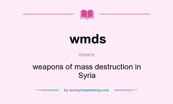 What does wmds mean? It stands for weapons of mass destruction in Syria