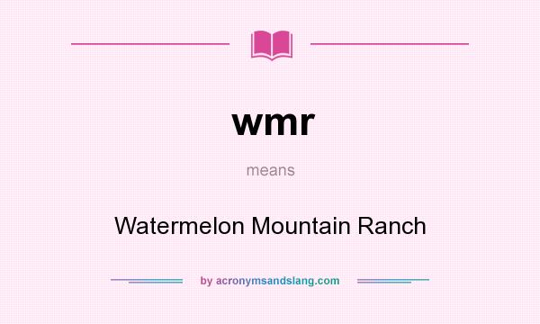 What does wmr mean? It stands for Watermelon Mountain Ranch