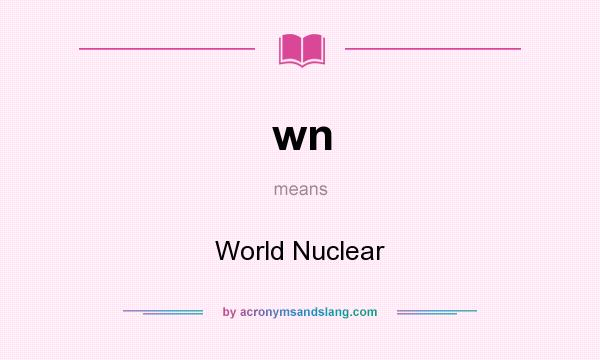 What does wn mean? It stands for World Nuclear
