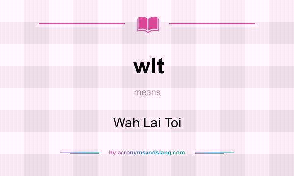 What does wlt mean? It stands for Wah Lai Toi