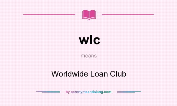 What does wlc mean? It stands for Worldwide Loan Club