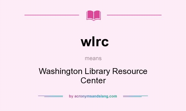 What does wlrc mean? It stands for Washington Library Resource Center