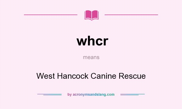 What does whcr mean? It stands for West Hancock Canine Rescue