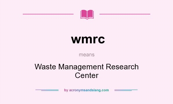What does wmrc mean? It stands for Waste Management Research Center