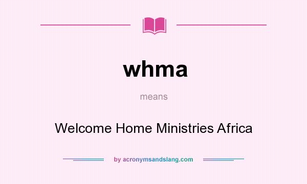 What does whma mean? It stands for Welcome Home Ministries Africa
