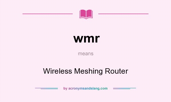 What does wmr mean? It stands for Wireless Meshing Router