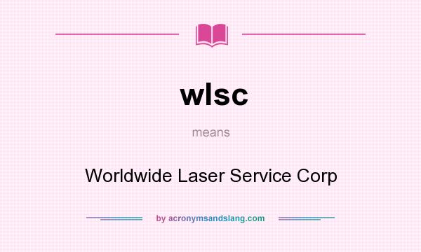 What does wlsc mean? It stands for Worldwide Laser Service Corp