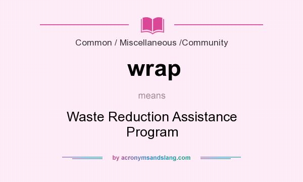 What does wrap mean? It stands for Waste Reduction Assistance Program