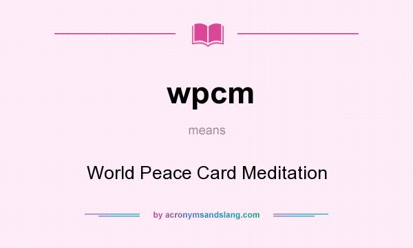 What does wpcm mean? It stands for World Peace Card Meditation