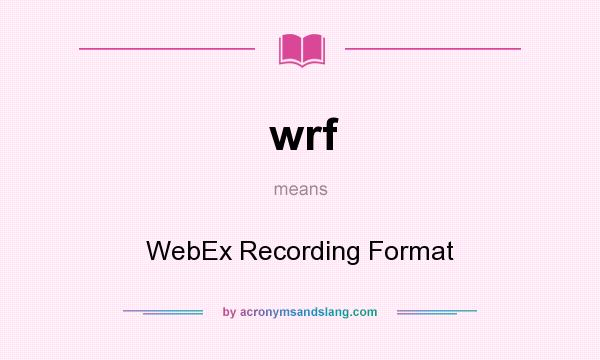What does wrf mean? It stands for WebEx Recording Format