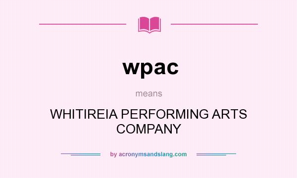 What does wpac mean? It stands for WHITIREIA PERFORMING ARTS COMPANY