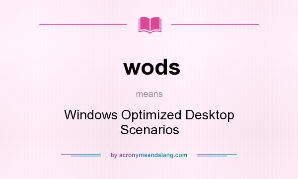 What does wods mean? It stands for Windows Optimized Desktop Scenarios