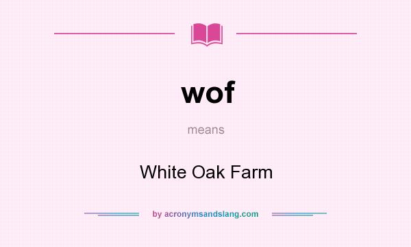 What does wof mean? It stands for White Oak Farm