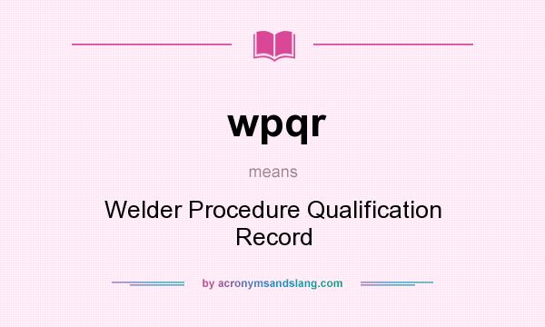What does wpqr mean? It stands for Welder Procedure Qualification Record