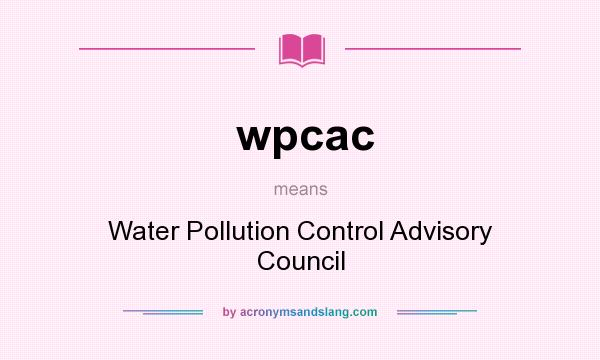 What does wpcac mean? It stands for Water Pollution Control Advisory Council