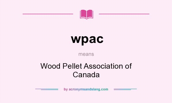What does wpac mean? It stands for Wood Pellet Association of Canada