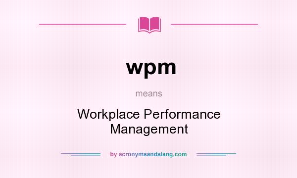 What does wpm mean? It stands for Workplace Performance Management