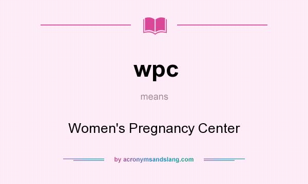 What does wpc mean? It stands for Women`s Pregnancy Center