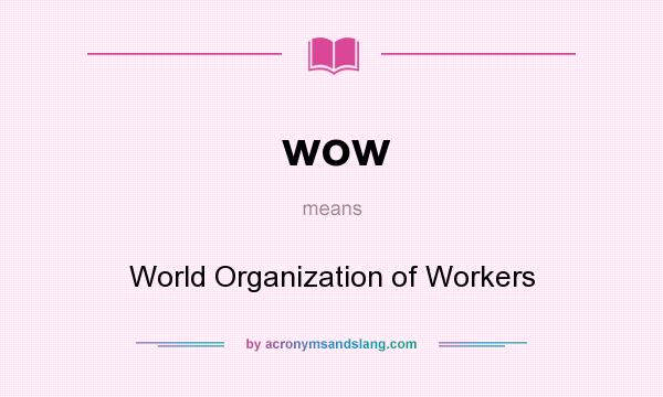What does wow mean? It stands for World Organization of Workers