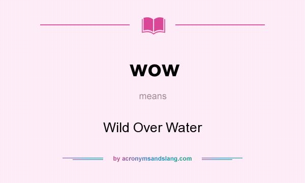 What does wow mean? It stands for Wild Over Water