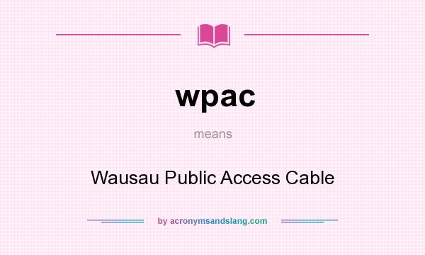 What does wpac mean? It stands for Wausau Public Access Cable